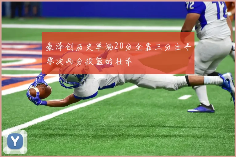 豪泽创历史单场20分全靠三分出手零次两分投篮的壮举